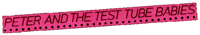 Welcome to the only official PETER AND THE TEST TUBE BABIES website. This is the only website written and updated by the band themselves. This site contains all the real news, confirmed gigs, official merchandise, tour diaries, discography, biographies, band blogs and any other stuff to do with the band